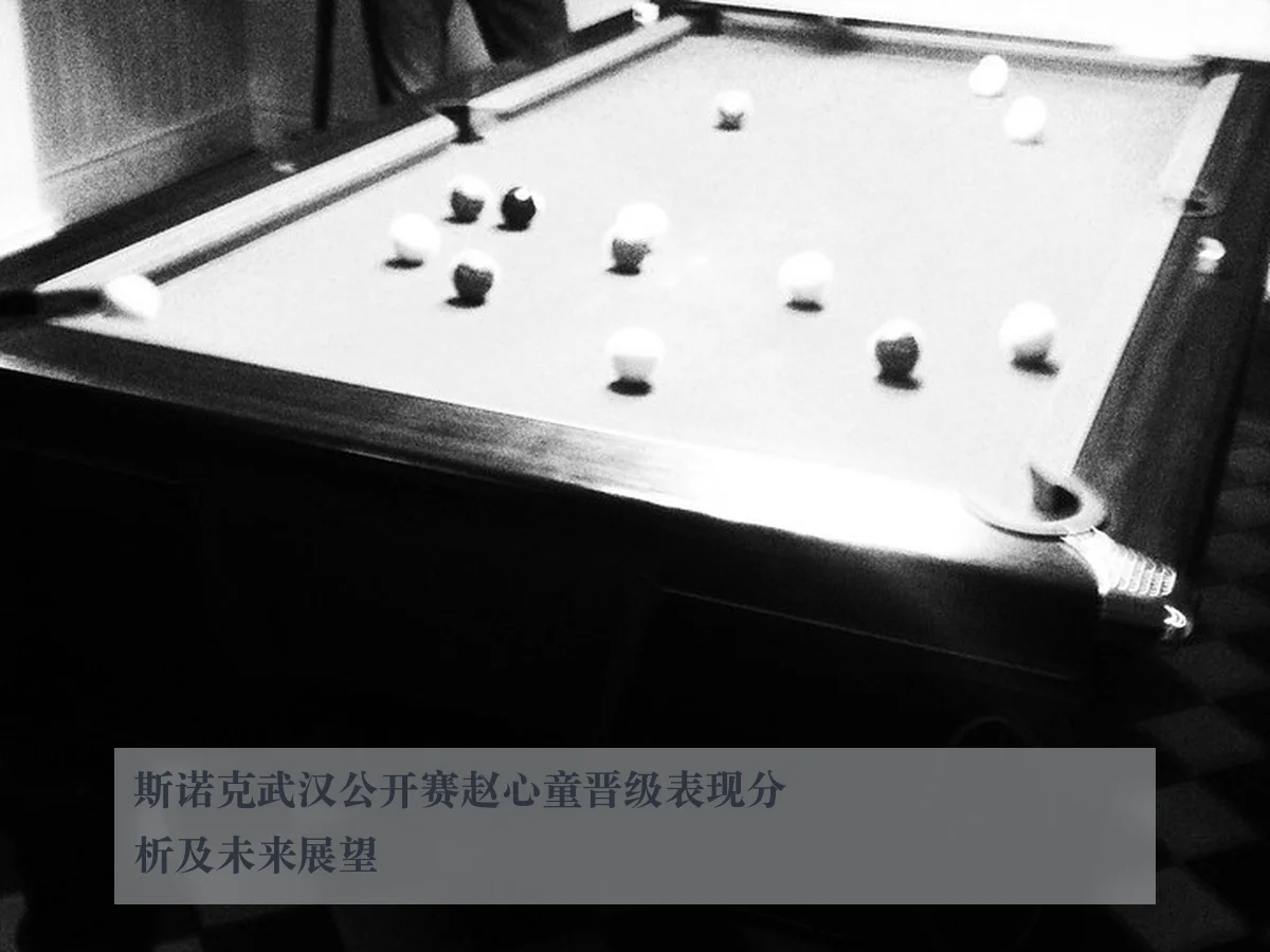 斯诺克武汉公开赛赵心童晋级表现分析及未来展望